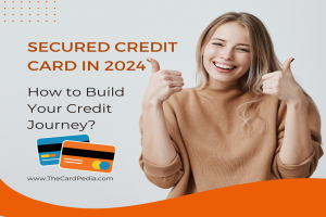 Secured Credit Cards in 2024 How to Build Your Credit Journey-TheCardPedia